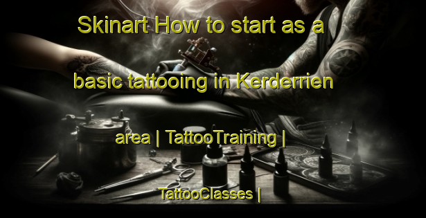Skinart How to start as a basic tattooing in Kerderrien area | TattooTraining | TattooClasses | SkinartTraining-France